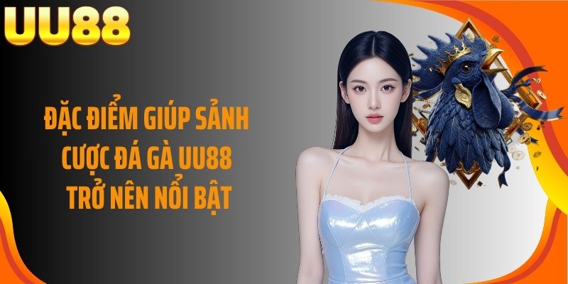 Đặc điểm giúp sảnh cược đá gà UU88 trở nên nổi bật
