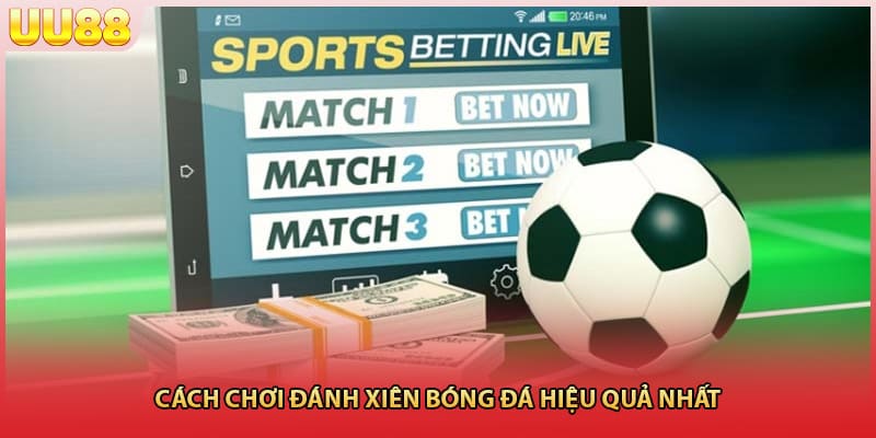 Cách chơi đánh xiên bóng đá hiệu quả nhất