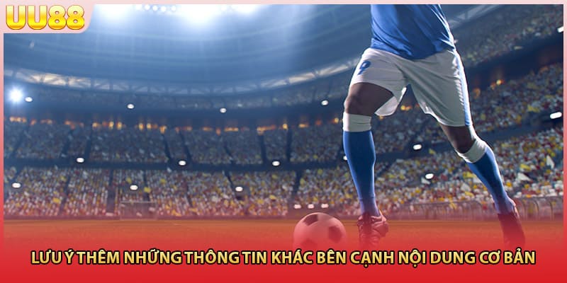 Lưu ý thêm những thông tin khác bên cạnh nội dung cơ bản